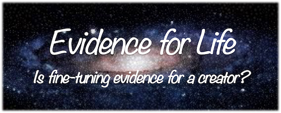 Evidence for Life - Is fine-tuning evidence for a creator?